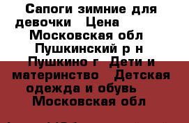 Сапоги зимние для девочки › Цена ­ 1 000 - Московская обл., Пушкинский р-н, Пушкино г. Дети и материнство » Детская одежда и обувь   . Московская обл.